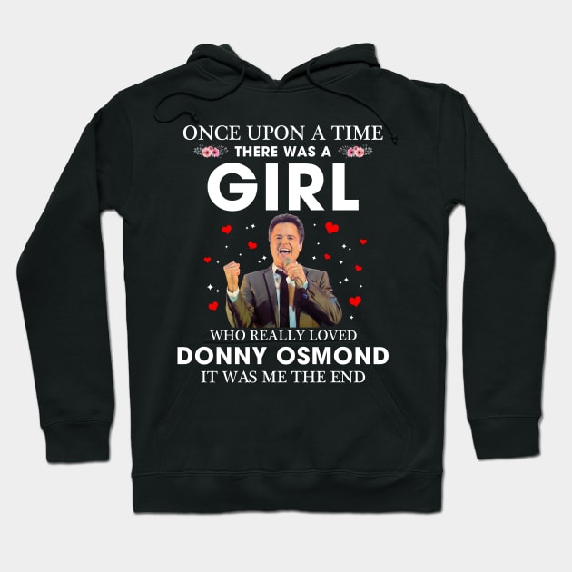 Once upon a time there was a girl who really loved Donny Osmond it was me the end Hoodie by Hoahip